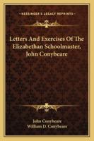 Letters And Exercises Of The Elizabethan Schoolmaster, John Conybeare 1163230936 Book Cover