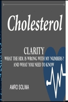 Cholesterol Clarity: What The HDL Is Wrong With My Numbers? And what you need to know 1697354556 Book Cover