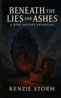 Beneath the Lies and Ashes: A Dark Fantasy Anthology B0F8C7Z6T5 Book Cover