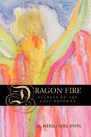 Dragon Fire: Secrets Of The Last Dragons 1592990355 Book Cover