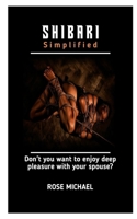 SHIBARI SIMPLIFIED: Don’t you want to enjoy deep please with your spouse? B0BBQ6XK9Q Book Cover