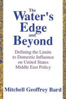 The Water's Edge and Beyond: Defining the Limits to Domestic Influence on U.S. Middle East Policy 0887383467 Book Cover