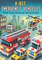 8-bit Emergency Vehicles: Explore Amazing Vehicles: See, Hear and Discover! Where Pixels and Engines come to Life! B0F746CTB1 Book Cover