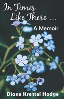 In Times Like These . . .: A Memoir 0982165366 Book Cover