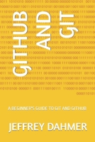 GITHUB AND GIT: A BEGINNER'S GUIDE TO GIT AND GITHUB B0CHL7K2SR Book Cover