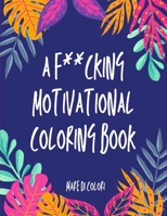 A f***cking motivational coloring book: Colora che ti passa B0BSWK2BHG Book Cover