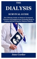 THE DIALYSIS SURVIVAL GUIDE: The Ultimate Guide on Dialysis Treatment, Vitamins and Supplements Including Steps to Coping and Surviving for Dialysis Patients B09CHJ84PJ Book Cover