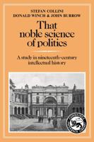 That Noble Science of Politics: A Study in Nineteenth-Century Intellectual History (Cambridge Paperback Library) 052125762X Book Cover