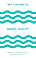 Gospel Fluency: Speaking the Truths of Jesus into the Everyday Stuff of Life 1433546035 Book Cover