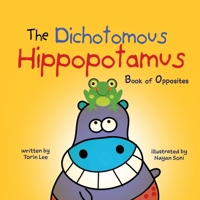 The Dichotomous Hippopotamus: Book of Opposites 1949522245 Book Cover
