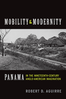 Mobility and Modernity: Panama in the Nineteenth-Century Anglo-American Imagination 0814254306 Book Cover