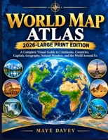 WORLD MAP ATLAS 2026- LARGE PRINT EDITION: A Complete Visual Guide to Continents, Countries, Capitals, Geography, Natural Wonders, and the World Around Us B0HKG8P5F4 Book Cover