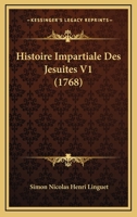 Histoire Impartiale Des J�suites, Vol. 1: Depuis Leur �tablissement Jusqu'� Leur Premi�re Expulsion (Classic Reprint) 1104764520 Book Cover