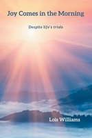 Joy Comes in the Morning: Despite life's trials B0FFNF1FCH Book Cover