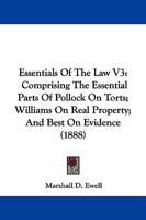 Essentials Of The Law V3: Comprising The Essential Parts Of Pollock On Torts; Williams On Real Property; And Best On Evidence 1165432544 Book Cover