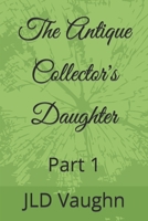 The Antique Collector's Daughter: Part 1 B0C7F767PM Book Cover