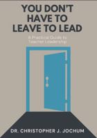 You Don't Have to Leave to Lead: A Practical Guide to Teacher Leadership B0G2GNRT74 Book Cover