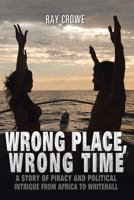Wrong Place, Wrong Time: A Story of Piracy and Political Intrigue from Africa to Whitehall 1665594659 Book Cover