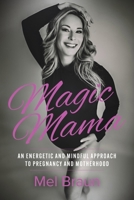 Magic Mama: An Energetic and Mindful Approach to Pregnancy and Motherhood B0DPPC44QR Book Cover