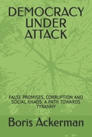 DEMOCRACY UNDER ATTACK: FALSE PROMISES, CORRUPTION AND SOCIAL KHAOS. A PATH TOWARDS TYRANNY B0CWFG2BJX Book Cover
