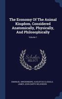 The Economy of the Animal Kingdom, Considered Anatomically, Physically, and Philosophically; Volume 1 1016642202 Book Cover