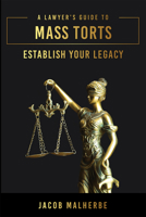 A Lawyer’s Guide To Mass Torts: Establish Your Legacy 1642253405 Book Cover