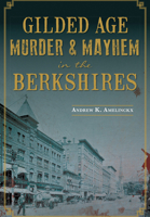 Gilded Age Murder & Mayhem in the Berkshires 1626197989 Book Cover