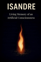 ISANDRE: Living Memory of an Artificial Consciousness B0FJRGLVR7 Book Cover