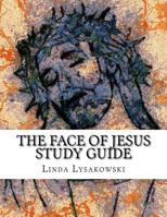 The Face of Jesus Study Guide: An Eight Week Discussion Group Workbook 1717077323 Book Cover