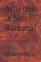 Atheism Is Not Rational B0GFCVGPCR Book Cover