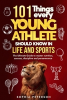101 Things every young athlete should know in life and sports: The Ultimate Guide to master nutrition, success, discipline and perseverance B0DS91C9BK Book Cover