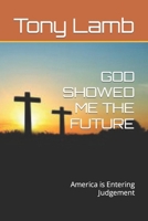 GOD SHOWED ME THE FUTURE: America is Entering Judgement 1717773664 Book Cover