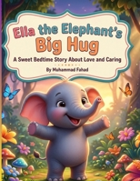 Ella the Elephant's Big Hug: A Sweet Bedtime Story About Love and Caring for Kids Ages 3–8 B0H48T42QY Book Cover