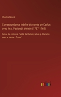Correspondance inédite du comte de Caylus avec le p. Paciaudi, théatin (1757-1765): Suivie de celles de l'abbé Barthélemy et de p. Mariette avec le mè 3385026016 Book Cover