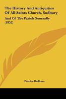 The History and Antiquities of All Saints Church, Sudbury, and of the Parish Generally 1019094486 Book Cover