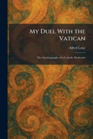 My Duel with the Vatican: The Autobiography of a Catholic Modernist 1025853687 Book Cover