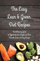 The Easy Lean and Green Diet Recipes: Revolutionary Guide to Effectively Lose Weight and Burn Fat with Quick and Easy Recipes 1914044924 Book Cover