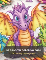 50 Dragons Coloring Book: 50 Cute Baby Dragons for Kids B0CCZV8W5K Book Cover