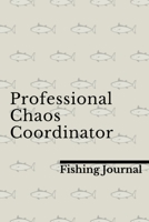 Professional Chaos Coordinator Fishing Journal With Prompts, Records Details of Fishing Trip, Including Date, Time, Location, Weather Conditions, Water Conditions, Tide and Moon Phases 165474798X Book Cover