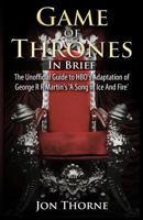 Game of Thrones In Brief: The Unofficial Guide to HBO's Adaptation of George R R Martin's 'A Song of Ice And Fire' 150033412X Book Cover