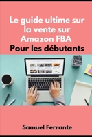 Le guide ultime sur la vente sur Amazon FBA Pour les d�butants 1693029863 Book Cover