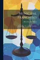 Municipal Franchises: Introductory. Pipe and Wire Franchises 1021664669 Book Cover