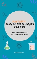 Fantastic Science Experiments for Kids: Fun STEM Projects to Spark Young Minds B0FDQV4TFD Book Cover