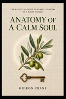 ANATOMY OF A CALM SOUL: A Christian Guide to Quieting Anxiety, Overthinking, and Worry Through Biblical Peace (Sacred Stillness) B0HJR3DW12 Book Cover