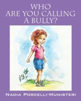 Who Are You Calling a Bully? 1478717033 Book Cover