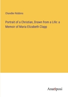 Portrait of a Christian, Drawn from a Life: a Memoir of Maria Elizabeth Clapp 3382322684 Book Cover