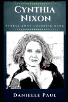Cynthia Nixon Stress Away Coloring Book: An Adult Coloring Book Based on The Life of Cynthia Nixon. 1712844792 Book Cover