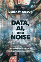Data, AI, and Noise: The Search for Truth in Information and Algorithms 1394424337 Book Cover