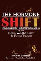 The Hormone Shift: Using Natural Hormone Balancing for Your Mood, Weight, Sleep & Female Health 1949804194 Book Cover