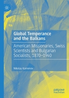 Global Temperance and the Balkans: American Missionaries, Swiss Scientists and Bulgarian Socialists, 1870-1940 3030416461 Book Cover